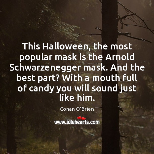 This Halloween, the most popular mask is the Arnold Schwarzenegger mask. And Conan O’Brien Picture Quote