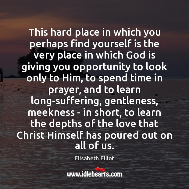 This hard place in which you perhaps find yourself is the very Elisabeth Elliot Picture Quote