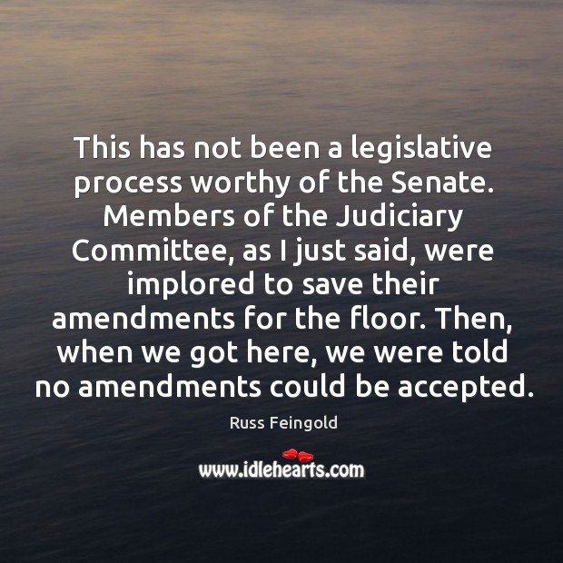 This has not been a legislative process worthy of the senate. Russ Feingold Picture Quote