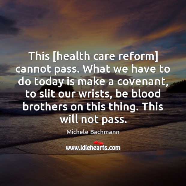 This [health care reform] cannot pass. What we have to do today Image