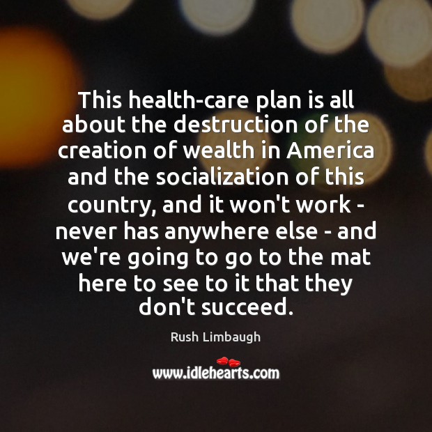 This health-care plan is all about the destruction of the creation of Rush Limbaugh Picture Quote