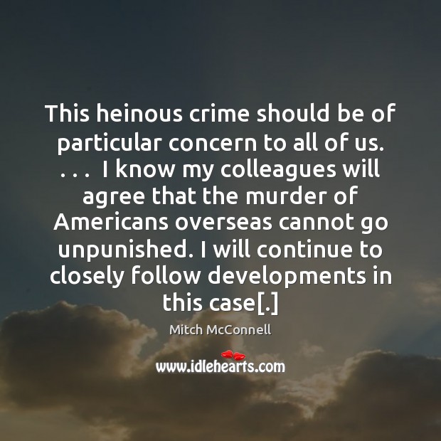 This heinous crime should be of particular concern to all of us. . . . Mitch McConnell Picture Quote