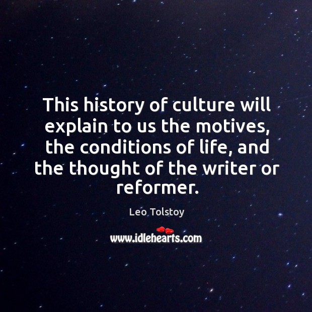 This history of culture will explain to us the motives, the conditions Leo Tolstoy Picture Quote
