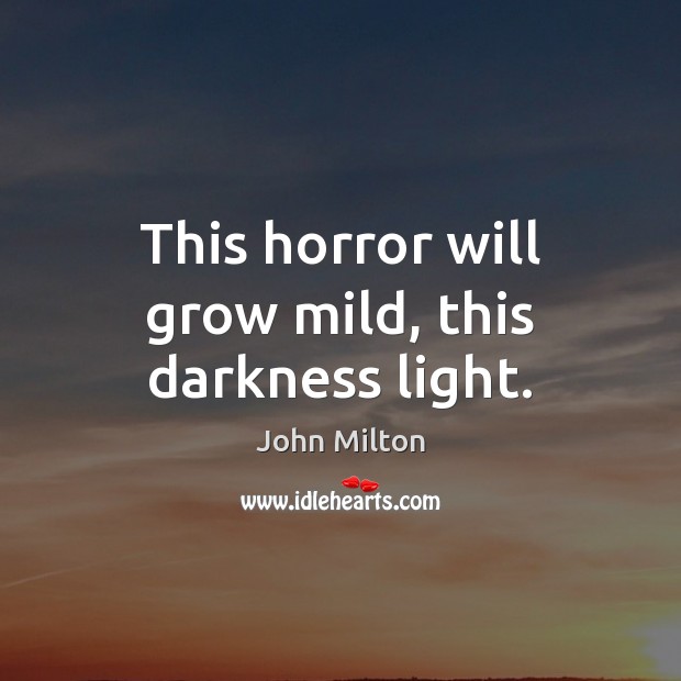This horror will grow mild, this darkness light. John Milton Picture Quote