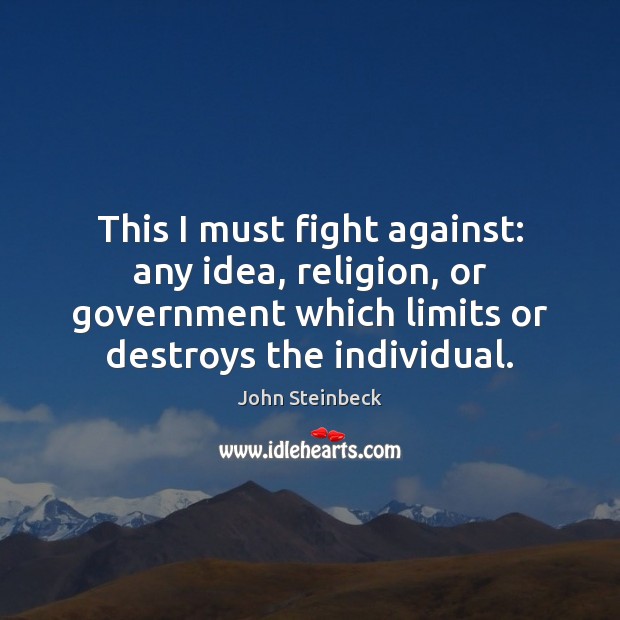 This I must fight against: any idea, religion, or government which limits Image
