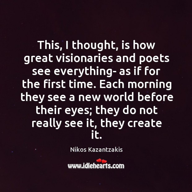 This, I thought, is how great visionaries and poets see everything- as Nikos Kazantzakis Picture Quote