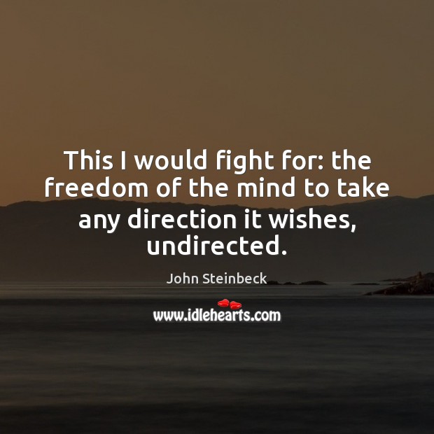 This I would fight for: the freedom of the mind to take John Steinbeck Picture Quote