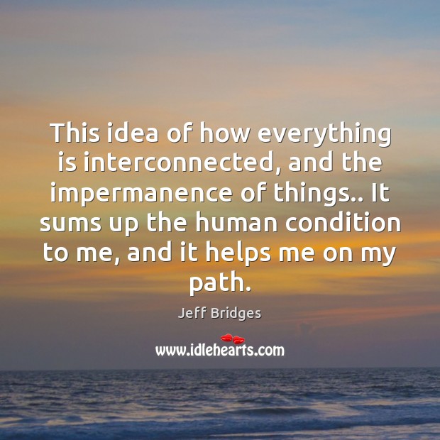 This idea of how everything is interconnected, and the impermanence of things.. Image
