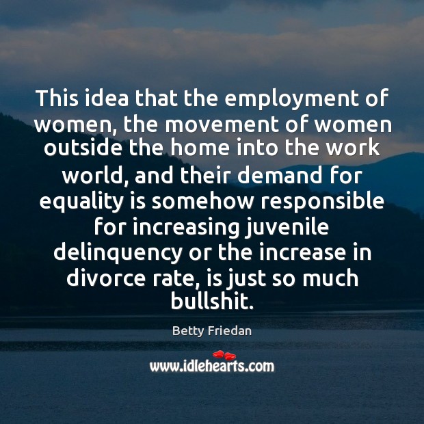 This idea that the employment of women, the movement of women outside Equality Quotes Image