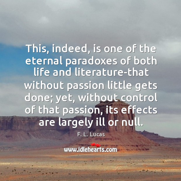 This, indeed, is one of the eternal paradoxes of both life and F. L. Lucas Picture Quote
