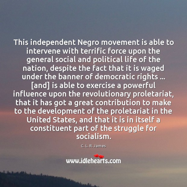 This independent Negro movement is able to intervene with terrific force upon C. L. R. James Picture Quote