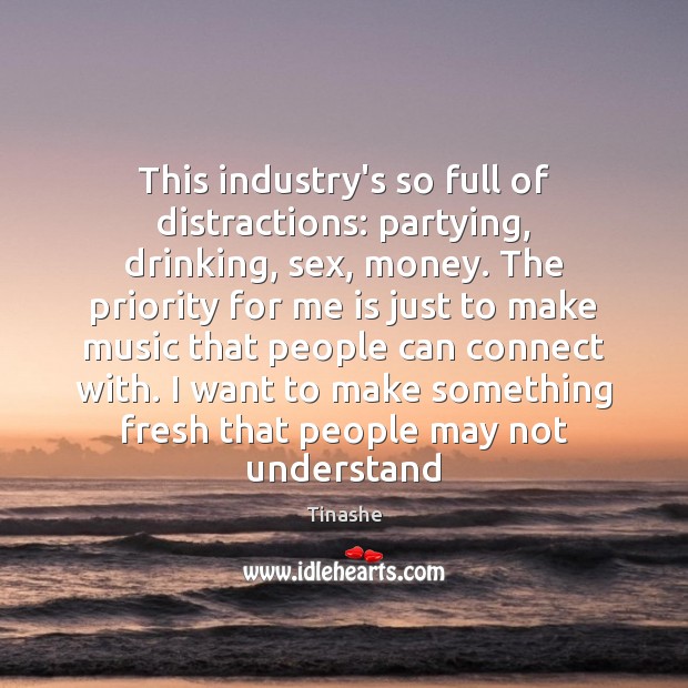 This industry’s so full of distractions: partying, drinking, sex, money. The priority Image