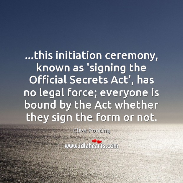 …this initiation ceremony, known as ‘signing the Official Secrets Act’, has no Legal Quotes Image
