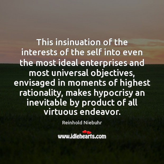 This insinuation of the interests of the self into even the most Reinhold Niebuhr Picture Quote