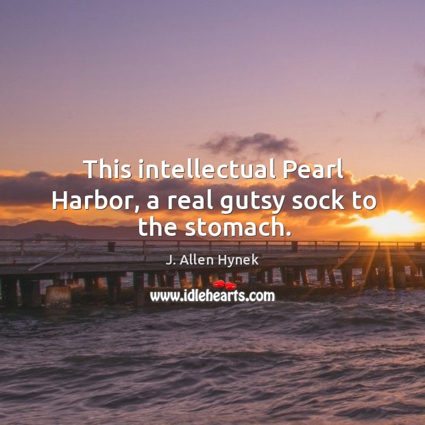 This intellectual pearl harbor, a real gutsy sock to the stomach. J. Allen Hynek Picture Quote