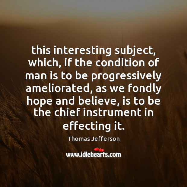 This interesting subject, which, if the condition of man is to be Thomas Jefferson Picture Quote