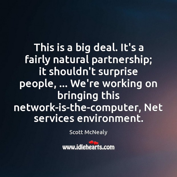 This is a big deal. It’s a fairly natural partnership; it shouldn’t Scott McNealy Picture Quote