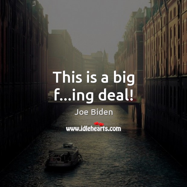 This is a big f…ing deal! Joe Biden Picture Quote
