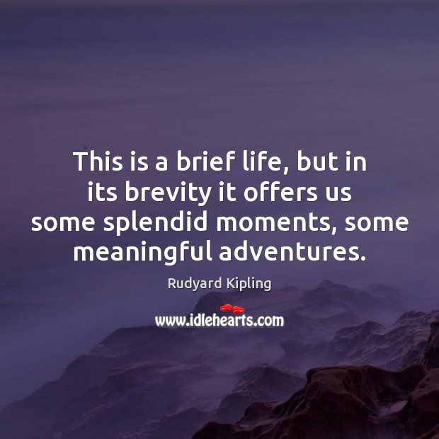 This is a brief life, but in its brevity it offers us Rudyard Kipling Picture Quote