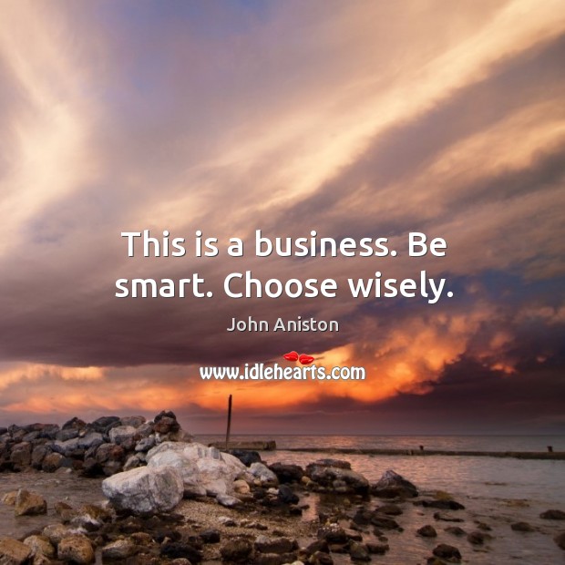 This is a business. Be smart. Choose wisely. John Aniston Picture Quote