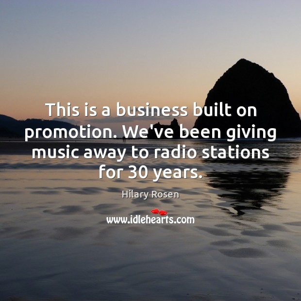 This is a business built on promotion. We’ve been giving music away Business Quotes Image