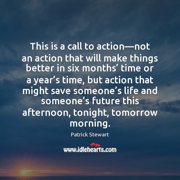 This is a call to action—not an action that will make Patrick Stewart Picture Quote