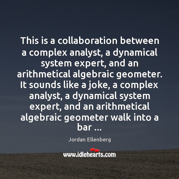 This is a collaboration between a complex analyst, a dynamical system expert, Jordan Ellenberg Picture Quote