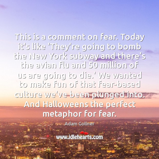 This is a comment on fear. Today it’s like ‘They’re going to Image