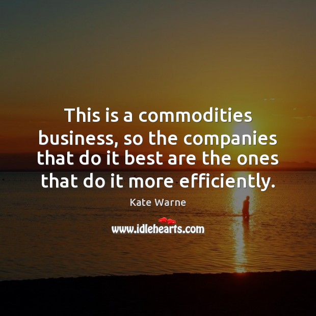This is a commodities business, so the companies that do it best Kate Warne Picture Quote