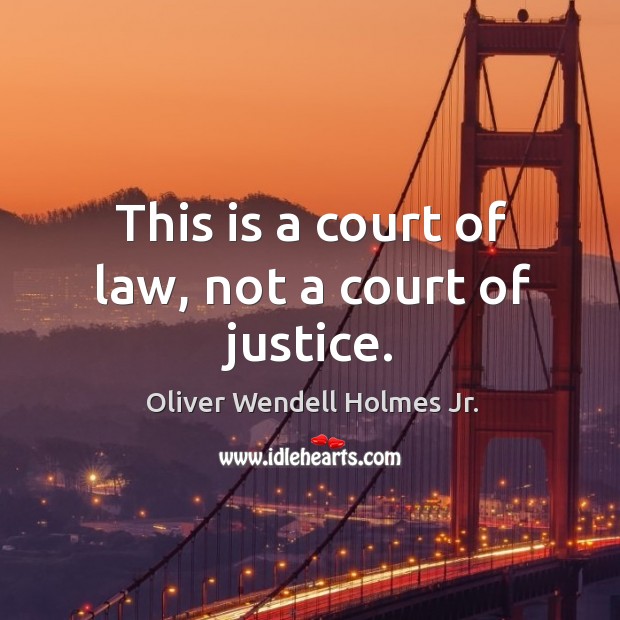 This is a court of law, not a court of justice. Image