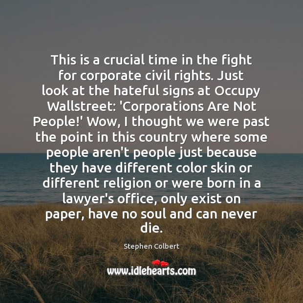 This is a crucial time in the fight for corporate civil rights. Stephen Colbert Picture Quote