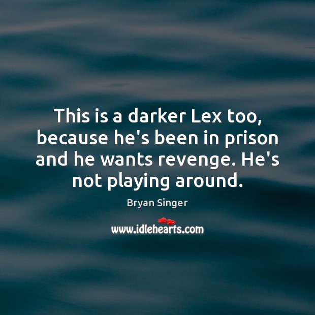 This is a darker Lex too, because he’s been in prison and Bryan Singer Picture Quote