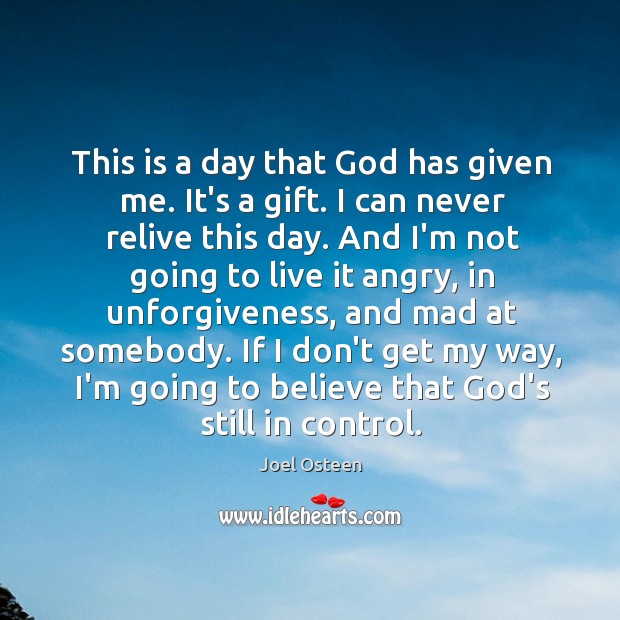 This is a day that God has given me. It’s a gift. Joel Osteen Picture Quote