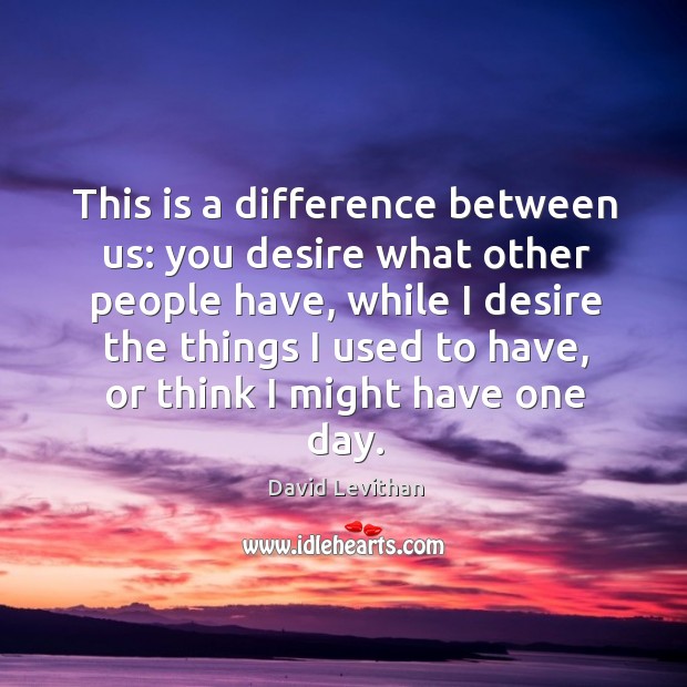 This is a difference between us: you desire what other people have, Image