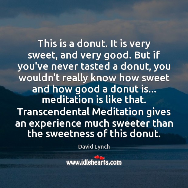 This is a donut. It is very sweet, and very good. But David Lynch Picture Quote
