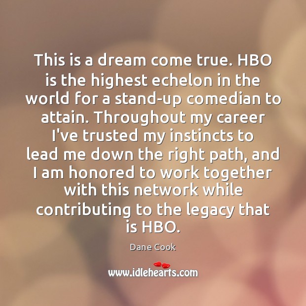 This is a dream come true. HBO is the highest echelon in Dane Cook Picture Quote