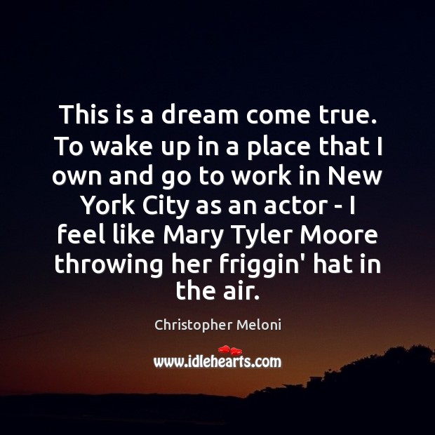 This is a dream come true. To wake up in a place Christopher Meloni Picture Quote