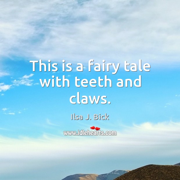 This is a fairy tale with teeth and claws. Ilsa J. Bick Picture Quote