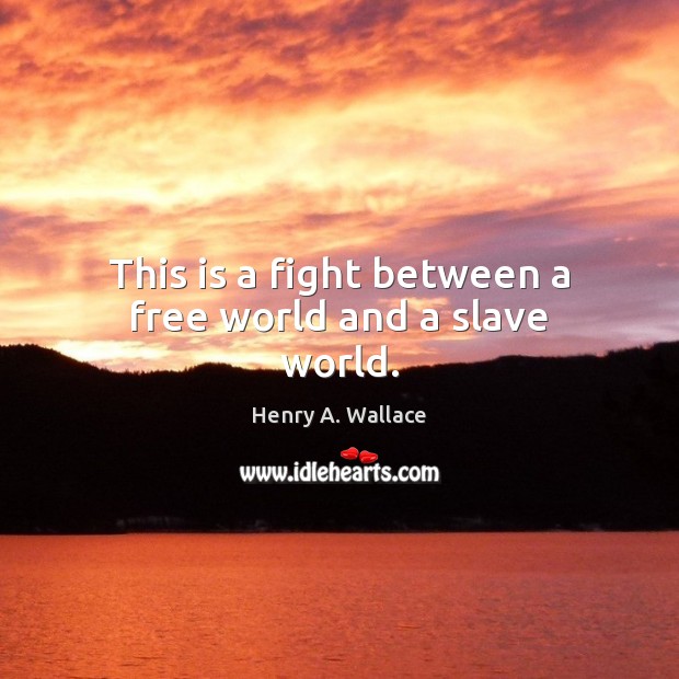 This is a fight between a free world and a slave world. Henry A. Wallace Picture Quote
