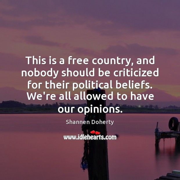 This is a free country, and nobody should be criticized for their Shannen Doherty Picture Quote