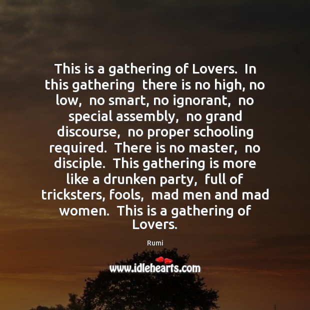 This is a gathering of Lovers.  In this gathering  there is no Rumi Picture Quote