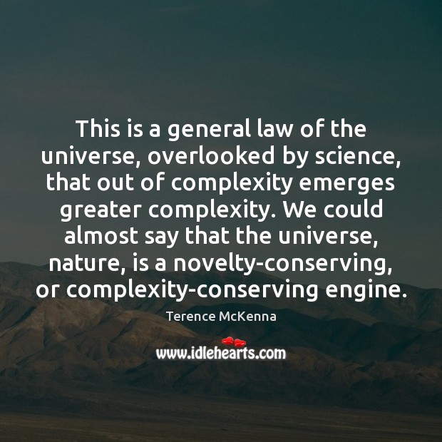 This is a general law of the universe, overlooked by science, that Terence McKenna Picture Quote