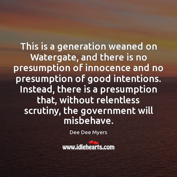 This is a generation weaned on Watergate, and there is no presumption Dee Dee Myers Picture Quote