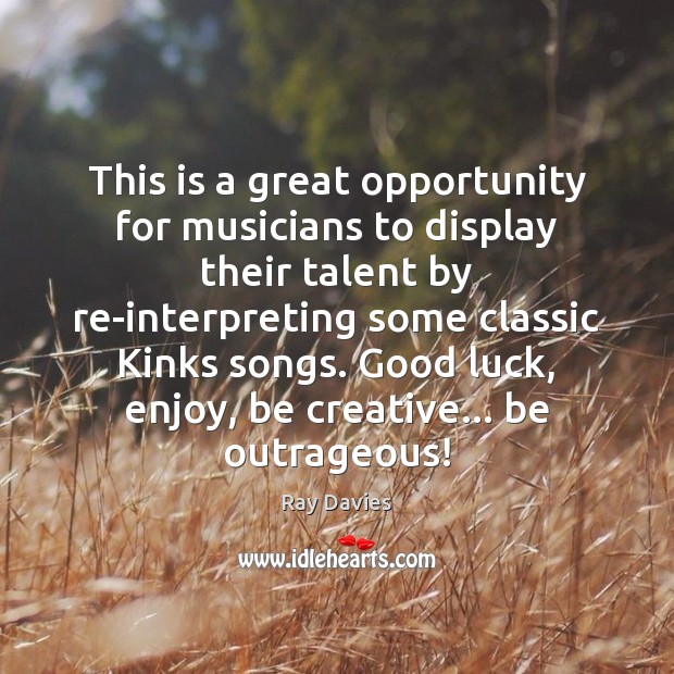 This is a great opportunity for musicians to display their talent by Ray Davies Picture Quote
