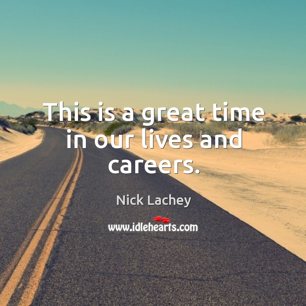 This is a great time in our lives and careers. Nick Lachey Picture Quote