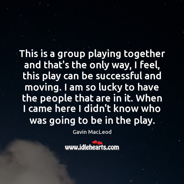 This is a group playing together and that’s the only way, I Gavin MacLeod Picture Quote