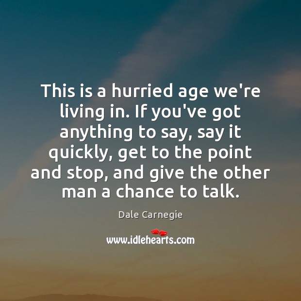 This is a hurried age we’re living in. If you’ve got anything Dale Carnegie Picture Quote