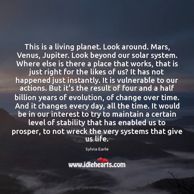 This is a living planet. Look around. Mars, Venus, Jupiter. Look beyond Sylvia Earle Picture Quote