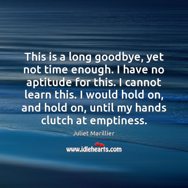 This is a long goodbye, yet not time enough. I have no Goodbye Quotes Image