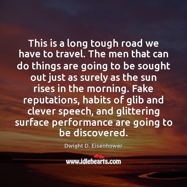 This is a long tough road we have to travel. The men Dwight D. Eisenhower Picture Quote